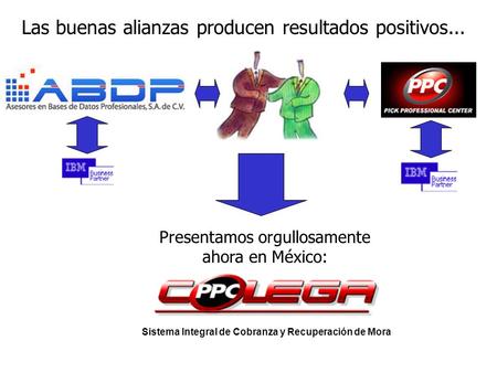 Las buenas alianzas producen resultados positivos... Presentamos orgullosamente ahora en México: Sistema Integral de Cobranza y Recuperación de Mora.