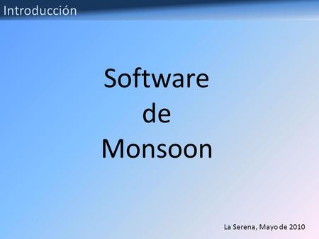 Introducción Software de Monsoon La Serena, Mayo de 2010.