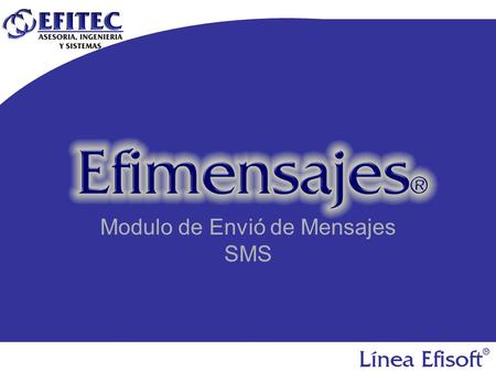 Modulo de Envió de Mensajes SMS. EfiMensajes ® EfiMensajes es un Modulo de Software diseñado para realizar el envió de mensajes SMS.
