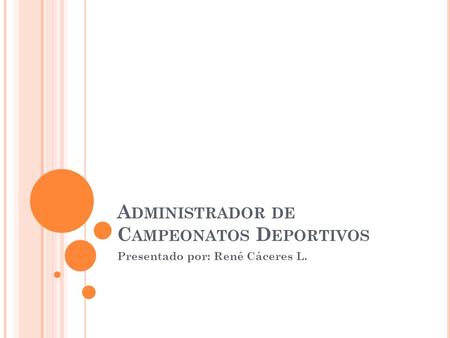 A DMINISTRADOR DE C AMPEONATOS D EPORTIVOS Presentado por: René Cáceres L.