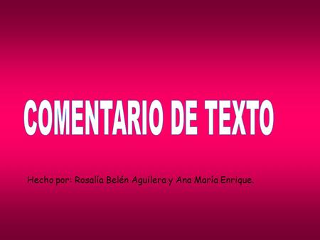 COMENTARIO DE TEXTO Hecho por: Rosalía Belén Aguilera y Ana María Enrique.