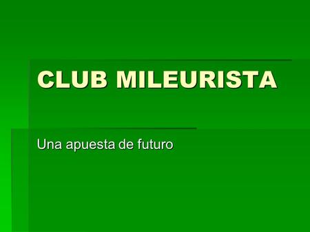 CLUB MILEURISTA Una apuesta de futuro.