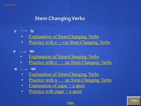 Stem Changing Verbs index e ie Explanation of Stem-Changing Verbs Practice with e ie Stem Changing Verbs o ue Explanation of Stem-Changing Verbs Practice.