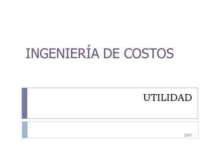 INGENIERÍA DE COSTOS UTILIDAD 2007.
