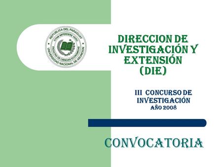 III Concurso de Investigación Año 2008 Convocatoria DIRECCION DE INVESTIGACIÓN Y EXTENSIÓN (DIE)