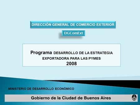 MINISTERIO DE DESARROLLO ECONÓMICO DIRECCIÓN GENERAL DE COMERCIO EXTERIOR Programa DESARROLLO DE LA ESTRATEGIA EXPORTADORA PARA LAS PYMES 2008 DGComExt.
