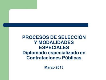 PROCESOS DE SELECCIÓN Y MODALIDADES ESPECIALES Diplomado especializado en Contrataciones Públicas Marzo 2013.