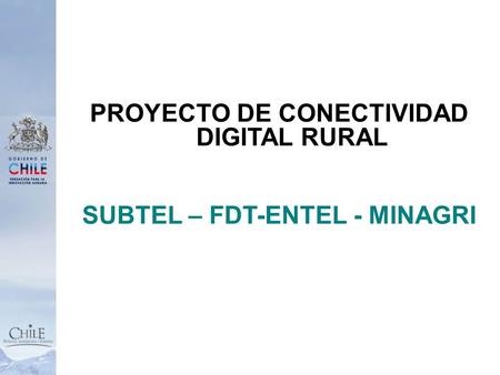PROYECTO DE CONECTIVIDAD DIGITAL RURAL SUBTEL – FDT-ENTEL - MINAGRI