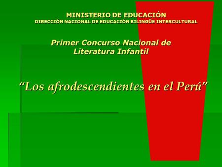 Primer Concurso Nacional de Literatura Infantil Los afrodescendientes en el Perú MINISTERIO DE EDUCACIÓN DIRECCIÓN NACIONAL DE EDUCACIÓN BILINGÜE INTERCULTURAL.