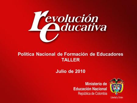 Política Nacional de Formación de Educadores TALLER Julio de 2010.
