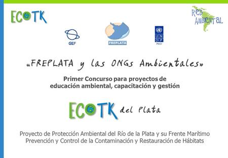 Primer Concurso para proyectos de educación ambiental, capacitación y gestión Proyecto de Protección Ambiental del Río de la Plata y su Frente Marítimo.