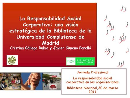 La Responsabilidad Social Corporativa: una visión estratégica de la Biblioteca de la Universidad Complutense de Madrid Cristina Gállego Rubio y Javier.
