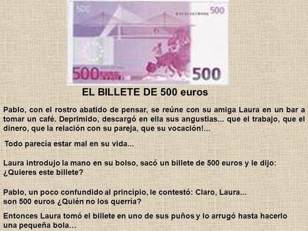 EL BILLETE DE 500 euros Pablo, con el rostro abatido de pensar, se reúne con su amiga Laura en un bar a tomar un café. Deprimido, descargó en ella sus.