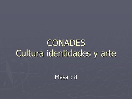 CONADES Cultura identidades y arte Mesa : 8. ¿Qué debilidades o problemas deben ser superados? ¿Qué iniciativas existen y deben continuarse o ser fortalecidas?