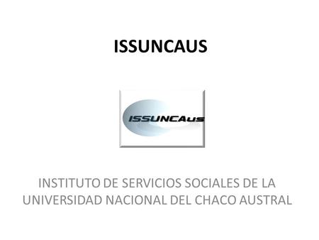 ISSUNCAUS INSTITUTO DE SERVICIOS SOCIALES DE LA UNIVERSIDAD NACIONAL DEL CHACO AUSTRAL.