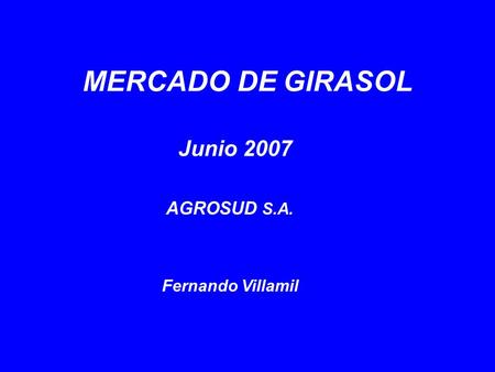 Junio 2007 Fernando Villamil MERCADO DE GIRASOL AGROSUD S.A.