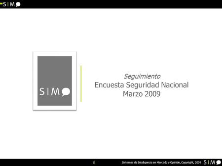 1 Sistemas de Inteligencia en Mercado y Opinión, Copyright, 2009 Seguimiento Encuesta Seguridad Nacional Marzo 2009.