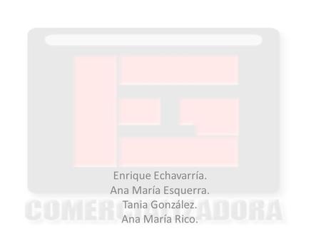 Enrique Echavarría. Ana María Esquerra. Tania González.