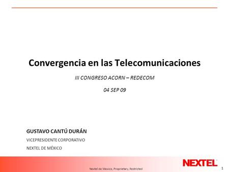 1 A.T. Kearney 10/04.2006/24550d 1 Nextel de Mexico, Proprietary, Restricted Convergencia en las Telecomunicaciones III CONGRESO ACORN – REDECOM 04 SEP.