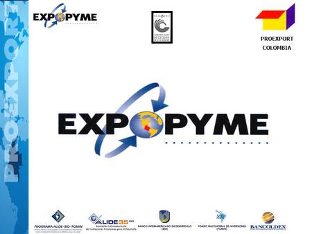 PROEXPORT COLOMBIA Uno de esos servicios es el Programa Expopyme que viene operando desde agosto del 99 y en la actualidad tiene un grupo de 1680 empresas.