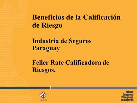 1 02/05/2014 Beneficios de la Calificación de Riesgo Industria de Seguros Paraguay Feller Rate Calificadora de Riesgos.