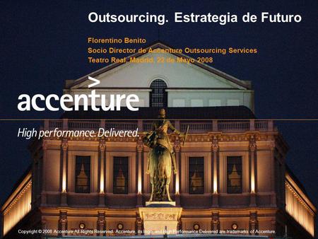 Copyright © 2008 Accenture All Rights Reserved. Accenture, its logo, and High Performance Delivered are trademarks of Accenture. Outsourcing. Estrategia.