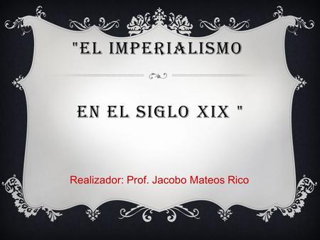 Contenidos Causas y efectos del Imperialismo Aprendizajes esperados Que conformes una visión de conjunto del periodo mediante la comprensión del avance.