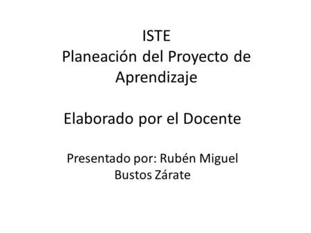 ISTE Planeación del Proyecto de Aprendizaje Elaborado por el Docente
