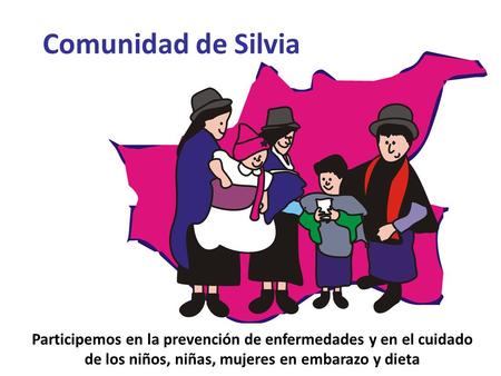 Comunidad de Silvia Participemos en la prevención de enfermedades y en el cuidado de los niños, niñas, mujeres en embarazo y dieta.