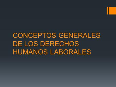 CONCEPTOS GENERALES DE LOS DERECHOS HUMANOS LABORALES