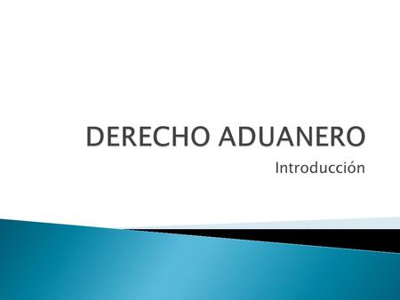 DERECHO ADUANERO Introducción.
