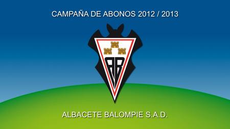 CAMPAÑA DE ABONOS 2012 / 2013 ALBACETE BALOMPIE S.A.D.