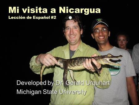 Mi visita a Nicargua Lección de Español #2 Developed by Dr. Gerald Urquhart Michigan State University.