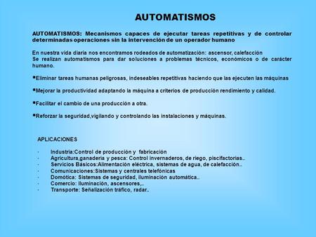 AUTOMATISMOS AUTOMATISMOS: Mecanismos capaces de ejecutar tareas repetitivas y de controlar determinadas operaciones sin la intervención de un operador.