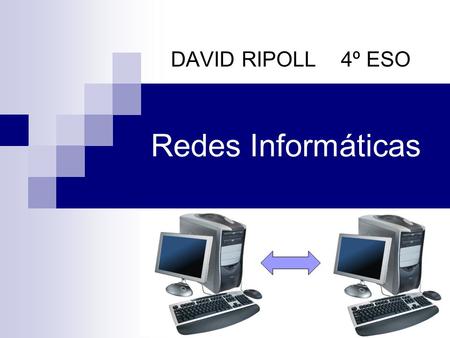 DAVID RIPOLL 4º ESO Redes Informáticas.
