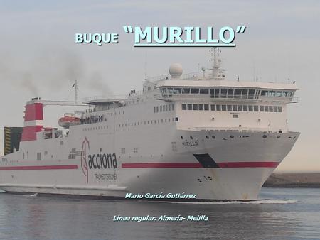 BUQUE “MURILLO” Mario García Gutiérrez Línea regular: Almería- Melilla