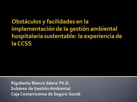 Obstáculos y facilidades en la implementación de la gestión ambiental hospitalaria sustentable: la experiencia de la CCSS Rigoberto Blanco Sáenz Ph.D.