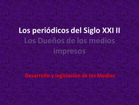 Los periódicos del Siglo XXI II Los Dueños de los medios impresos