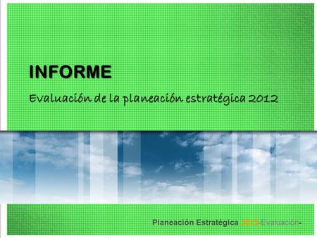 INFORME Evaluación de la planeación estratégica 2012.