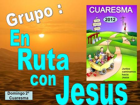 Grupo : 2012 En Ruta con Jesús Domingo 2º Cuaresma.