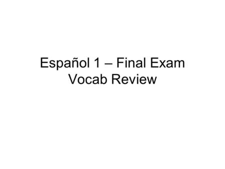 Español 1 – Final Exam Vocab Review