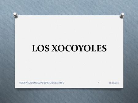 LOS XOCOYOLES DISEÑO EDUCATIVO GOCP EDICIONES 29/03/2017.