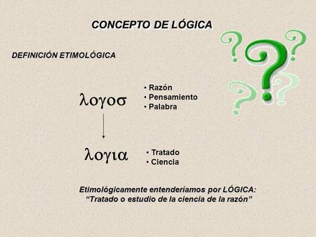 logos logia CONCEPTO DE LÓGICA DEFINICIÓN ETIMOLÓGICA Razón