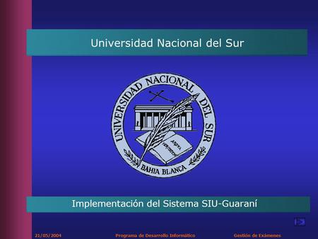 21/05/2004 Programa de Desarrollo Informático Gestión de Exámenes Universidad Nacional del Sur Implementación del Sistema SIU-Guaraní