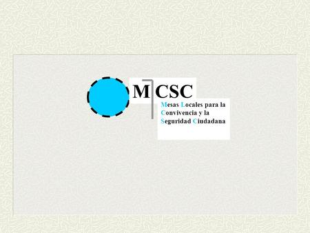 M CSC Mesas Locales para la Convivencia y la Seguridad Ciudadana.
