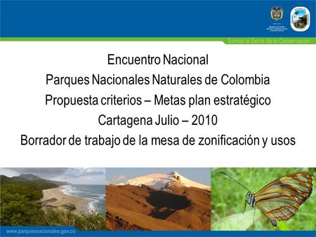 Encuentro Nacional Parques Nacionales Naturales de Colombia Propuesta criterios – Metas plan estratégico Cartagena Julio – 2010 Borrador de trabajo de.