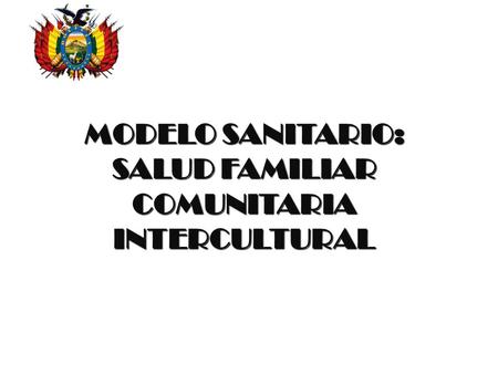 MODELO SANITARIO: SALUD FAMILIAR COMUNITARIA INTERCULTURAL