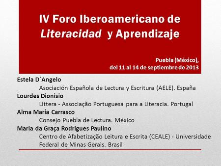 Estela D´Angelo Asociación Española de Lectura y Escritura (AELE). España Lourdes Dionisio Littera - Associação Portuguesa para a Literacia. Portugal Alma.
