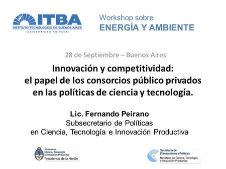 Innovación y competitividad: el papel de los consorcios público privados en las políticas de ciencia y tecnología. 28 de Septiembre – Buenos Aires Lic.