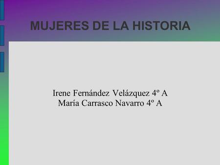 Irene Fernández Velázquez 4º A María Carrasco Navarro 4º A